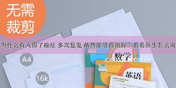 为什么有人得了癌症 多次复发 依然能活得很好？看看医生怎么说