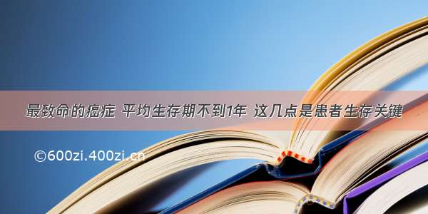 最致命的癌症 平均生存期不到1年 这几点是患者生存关键