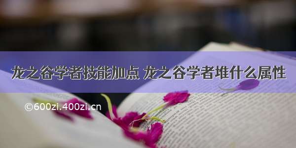 龙之谷学者技能加点 龙之谷学者堆什么属性