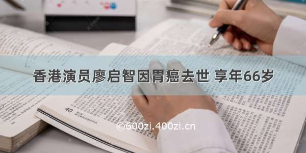 香港演员廖启智因胃癌去世 享年66岁