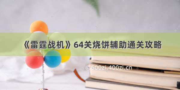 《雷霆战机》64关烧饼辅助通关攻略