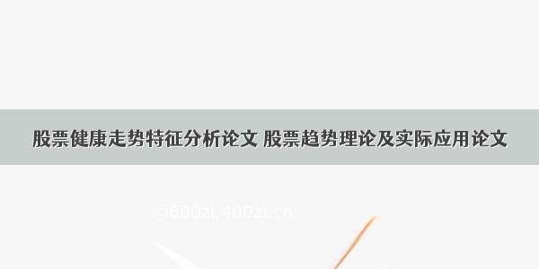 股票健康走势特征分析论文 股票趋势理论及实际应用论文