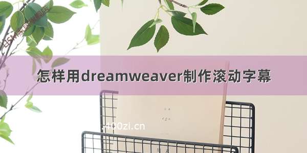 怎样用dreamweaver制作滚动字幕