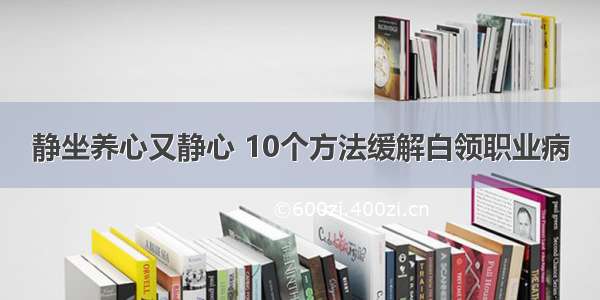 静坐养心又静心 10个方法缓解白领职业病