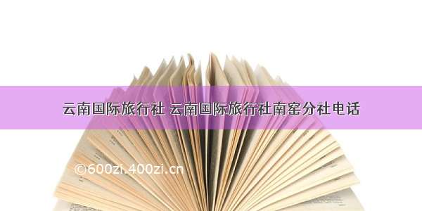 云南国际旅行社 云南国际旅行社南窑分社电话