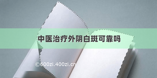 中医治疗外阴白斑可靠吗