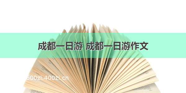 成都一日游 成都一日游作文