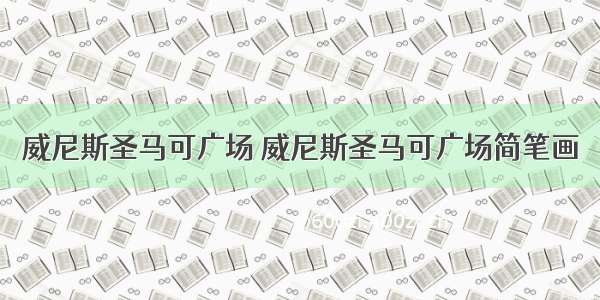 威尼斯圣马可广场 威尼斯圣马可广场简笔画