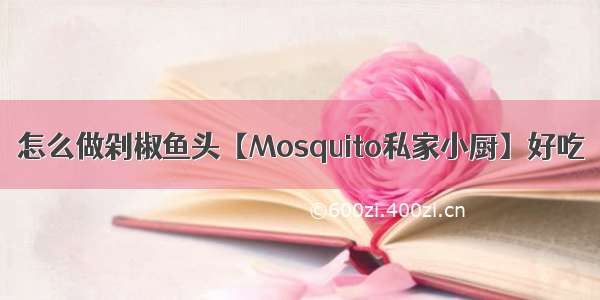 怎么做剁椒鱼头【Mosquito私家小厨】好吃