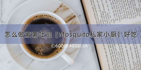 怎么做紫薯吐司【Mosquito私家小厨】好吃