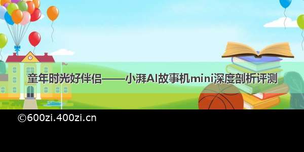 童年时光好伴侣——小湃AI故事机mini深度剖析评测