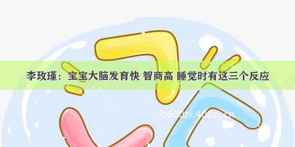 李玫瑾：宝宝大脑发育快 智商高 睡觉时有这三个反应