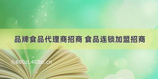 品牌食品代理商招商 食品连锁加盟招商