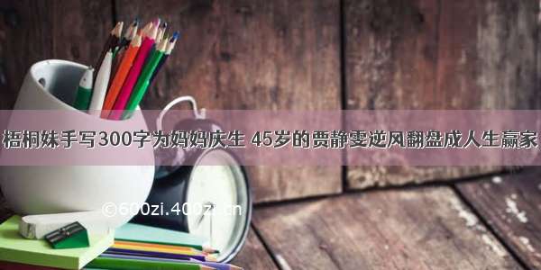 梧桐妹手写300字为妈妈庆生 45岁的贾静雯逆风翻盘成人生赢家