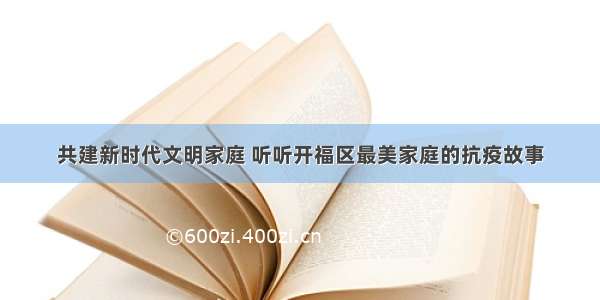 共建新时代文明家庭 听听开福区最美家庭的抗疫故事