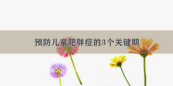 预防儿童肥胖症的3个关键期