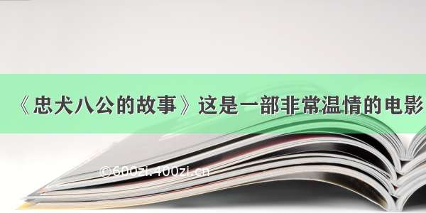 《忠犬八公的故事》这是一部非常温情的电影