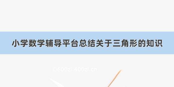 小学数学辅导平台总结关于三角形的知识