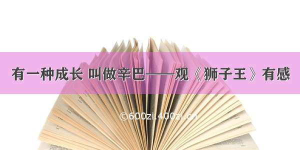 有一种成长 叫做辛巴——观《狮子王》有感