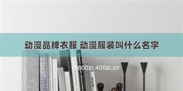 动漫品牌衣服 动漫服装叫什么名字