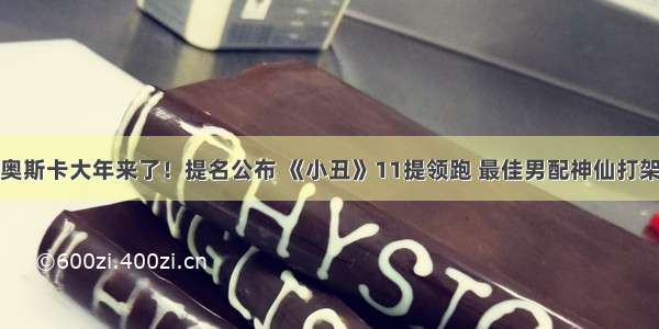 奥斯卡大年来了！提名公布 《小丑》11提领跑 最佳男配神仙打架