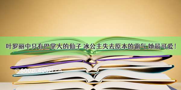 叶罗丽中只有巴掌大的仙子 冰公主失去原本的霸气 她最可爱！