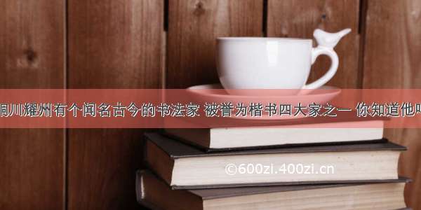 铜川耀州有个闻名古今的书法家 被誉为楷书四大家之一 你知道他吗