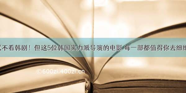 你可以不看韩剧！但这5位韩国实力派导演的电影 每一部都值得你去细细品味！