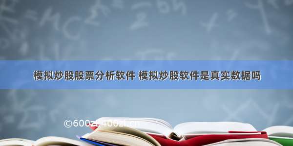 模拟炒股股票分析软件 模拟炒股软件是真实数据吗