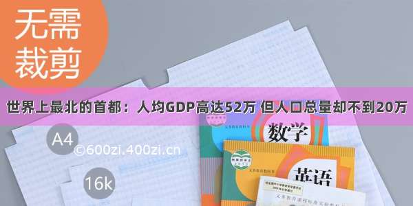 世界上最北的首都：人均GDP高达52万 但人口总量却不到20万