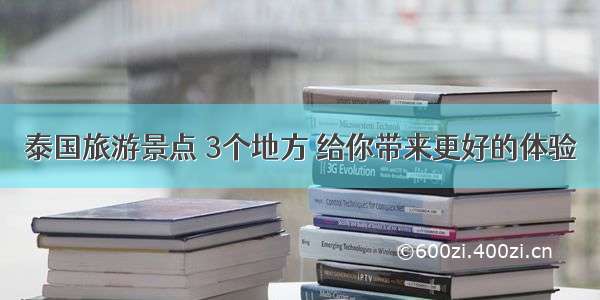 泰国旅游景点 3个地方 给你带来更好的体验