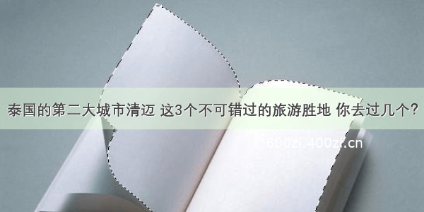 泰国的第二大城市清迈 这3个不可错过的旅游胜地 你去过几个？