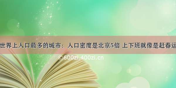 世界上人口最多的城市：人口密度是北京5倍 上下班就像是赶春运