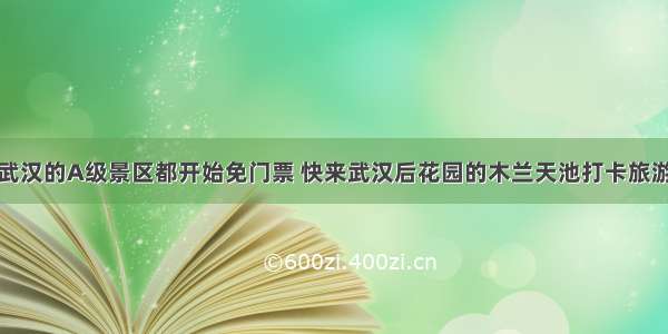 武汉的A级景区都开始免门票 快来武汉后花园的木兰天池打卡旅游