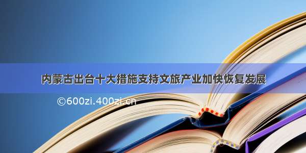 内蒙古出台十大措施支持文旅产业加快恢复发展