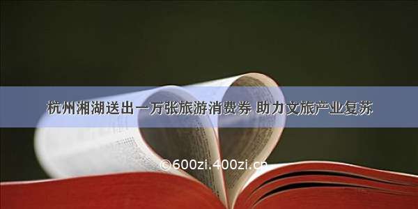 杭州湘湖送出一万张旅游消费券 助力文旅产业复苏