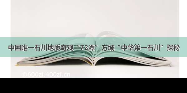 中国唯一石川地质奇观“72潭”方城“中华第一石川”探秘