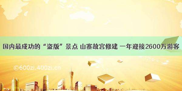 国内最成功的“盗版”景点 山寨故宫修建 一年迎接2600万游客