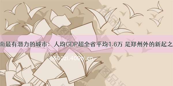 河南最有潜力的城市：人均GDP超全省平均1.6万 是郑州外的新起之秀