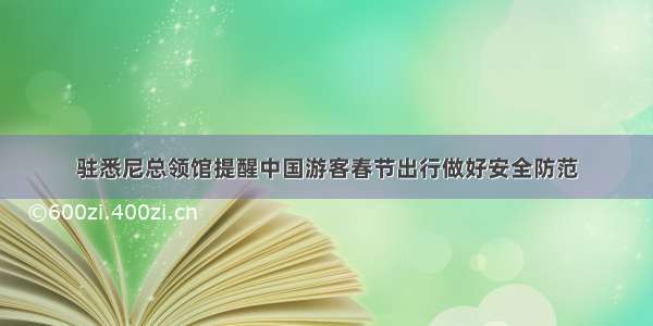 驻悉尼总领馆提醒中国游客春节出行做好安全防范