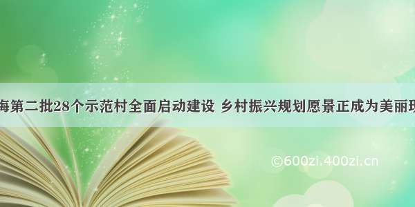 上海第二批28个示范村全面启动建设 乡村振兴规划愿景正成为美丽现实