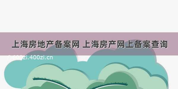 上海房地产备案网 上海房产网上备案查询