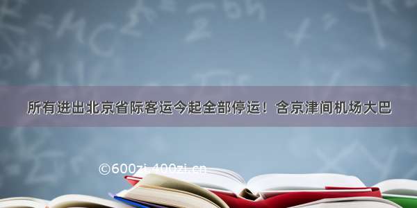 所有进出北京省际客运今起全部停运！含京津间机场大巴