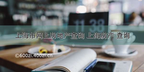 上海市网上房地产查询 上海房产 查询