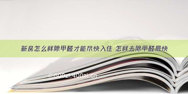 新房怎么样除甲醛才能尽快入住 怎样去除甲醛最快