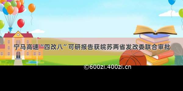 宁马高速“四改八”可研报告获皖苏两省发改委联合审批