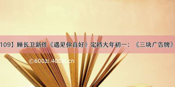 【电影日报0109】顾长卫新作《遇见你真好》定档大年初一；《三块广告牌》内地定档3月2