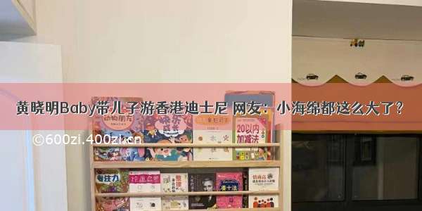 黄晓明Baby带儿子游香港迪士尼 网友：小海绵都这么大了？