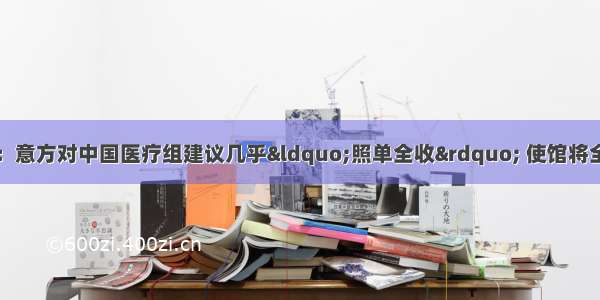 中国驻意大利大使：意方对中国医疗组建议几乎&ldquo;照单全收&rdquo; 使馆将全力保障海外同胞健