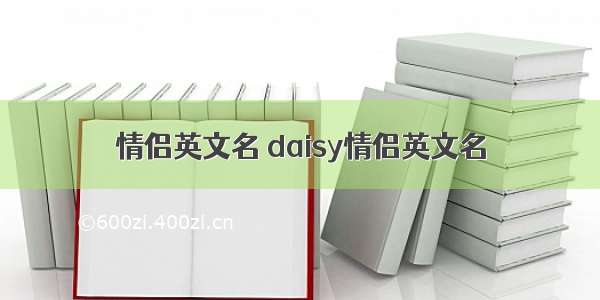 情侣英文名 daisy情侣英文名